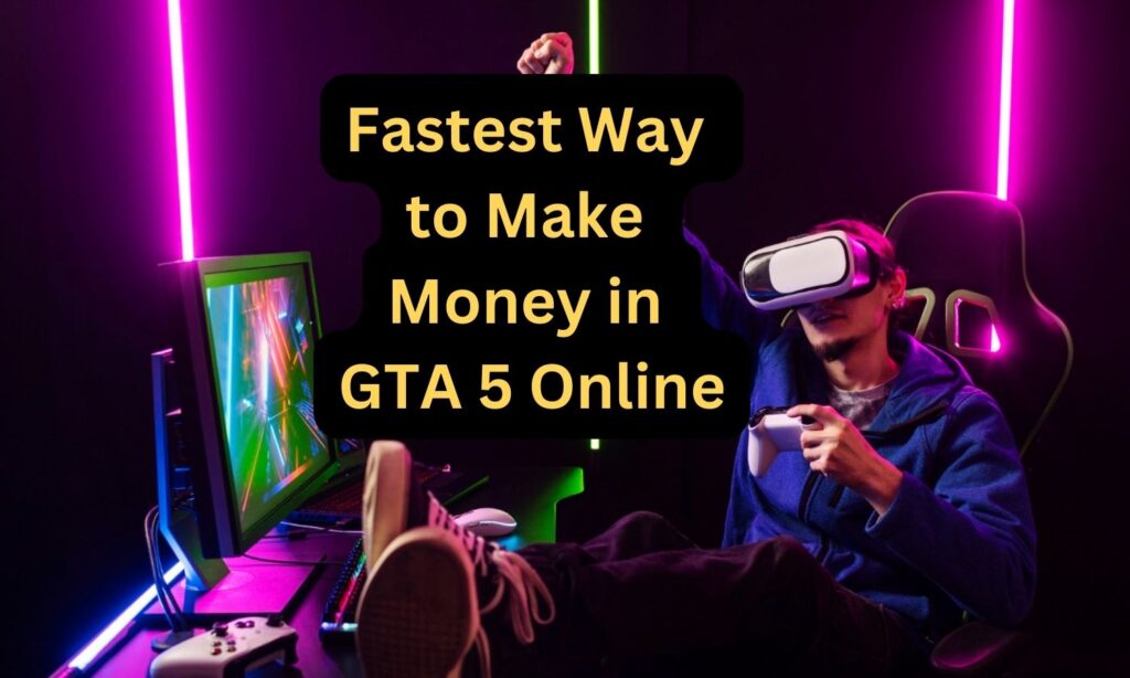 Fastest Way to Make Money in GTA 5 Online,